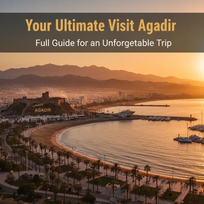 Visit Agadir Full Guide 2026 for an Unforgettable Trip visit agadir full guide