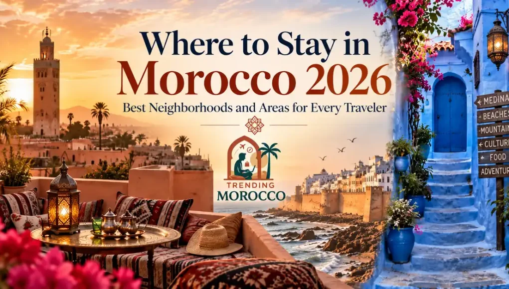 Where to Stay in Morocco 2026 ? Best Neighborhoods and Areas for Every Traveler Where to Stay in Morocco 2026 ? Best Neighborhoods and Areas for Every Traveler