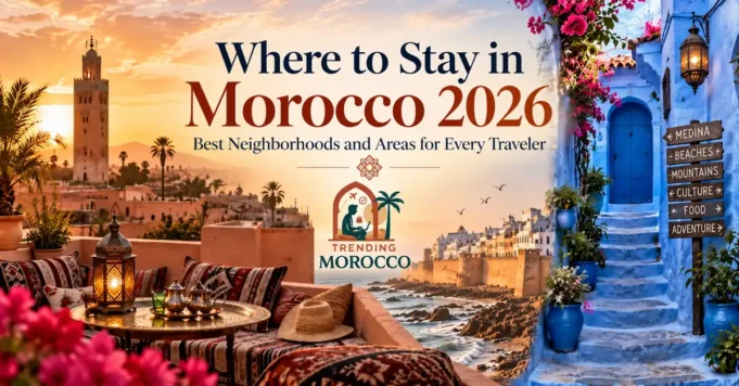 Where to Stay in Morocco 2026 ? Best Neighborhoods and Areas for Every Traveler Where to Stay in Morocco 2026 ? Best Neighborhoods and Areas for Every Traveler